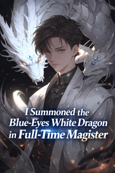 I Summoned the Blue-Eyes White Dragon in Full-Time Magister