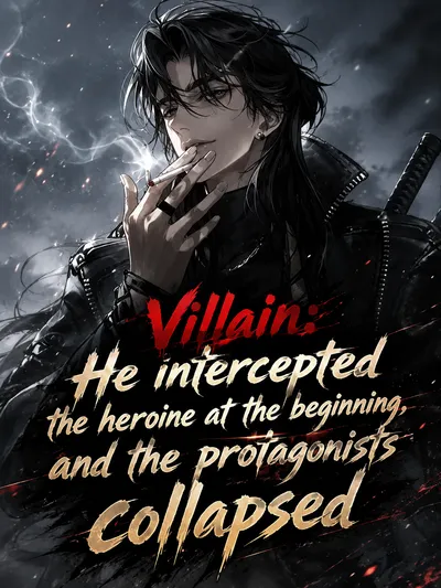 Villain: He intercepted the heroine at the beginning, and the protagonists collapsed