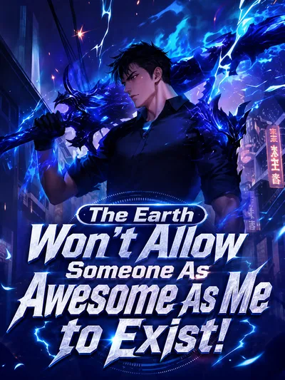 The Earth Won't Allow Someone As Awesome As Me to Exist!