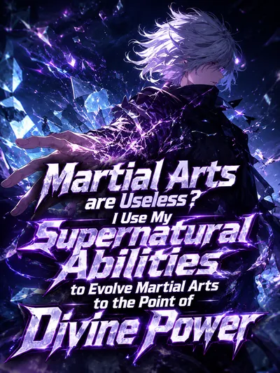 Martial Arts are Useless? I Use My Supernatural Abilities to Evolve Martial Arts to the Point of Divine Power